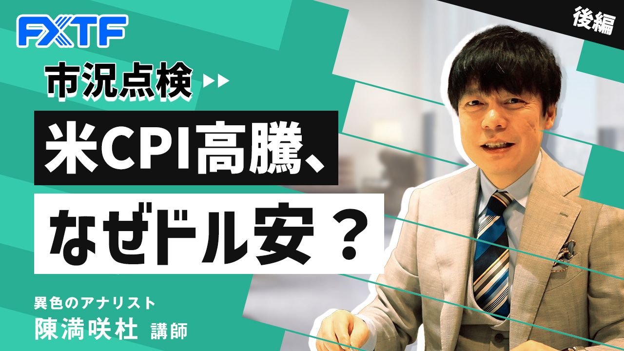 【動画】「市況点検 米CPI高騰、なぜドル安？【後編】」陳満咲杜氏