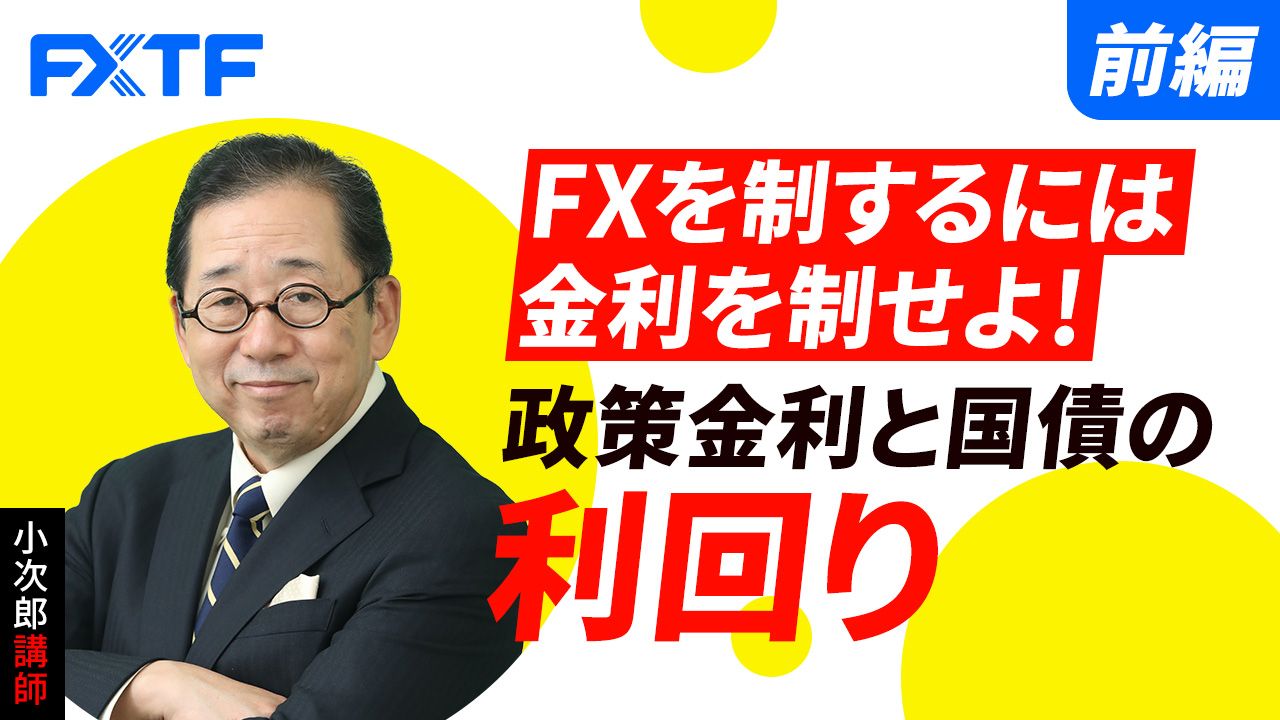 【動画】「FXを制するには金利を制せよ！政策金利と国債の利回り【前編】」小次郎講師