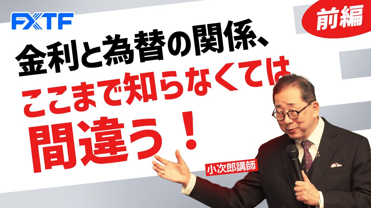 【動画】「市況解説 金利と為替の関係、ここまで知らなくては間違う！【前編】」小次郎講師