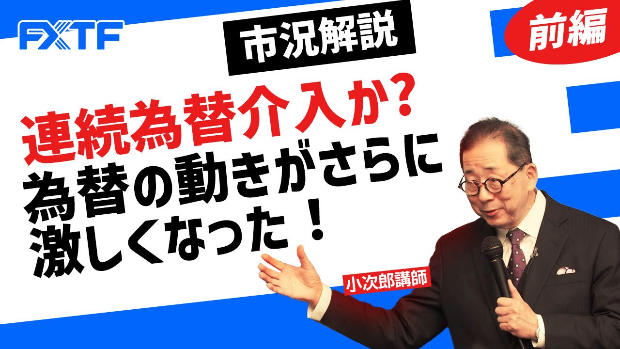 【動画】「市況解説 連続為替介入か？為替の動きがさらに激しくなった！【前編】」小次郎講師