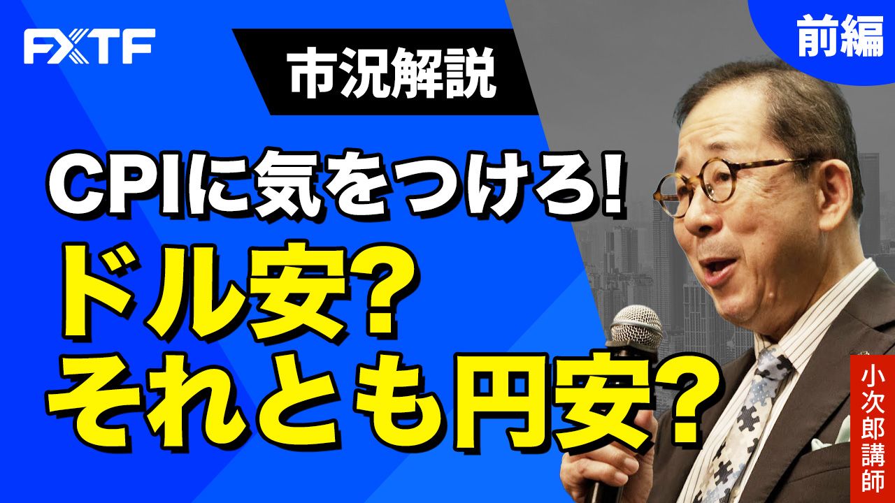 【動画】「市況解説 CPIに気をつけろ！ドル安？それとも円安？【前編】」小次郎講師