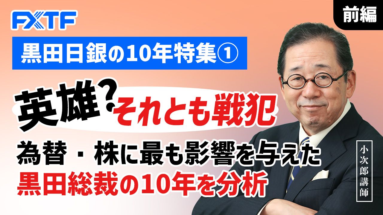 【動画】「黒田日銀の10年特集① 英雄？それとも戦犯　為替・株に最も影響を与えた黒田総裁の10年を分析【前編】」小次郎講師