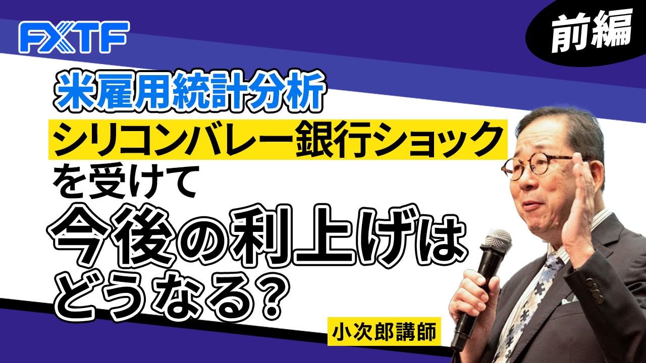 【動画】「米雇用統計分析 シリコンバレー銀行ショックを受けて今後の利上げはどうなる？【前編】」小次郎講師