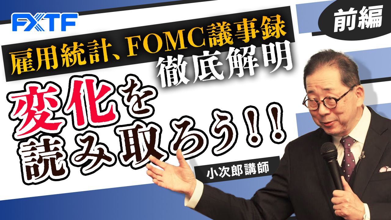 【動画】「雇用統計、FOMC議事録を徹底解明！変化を読み取ろう！！【前編】」小次郎講師