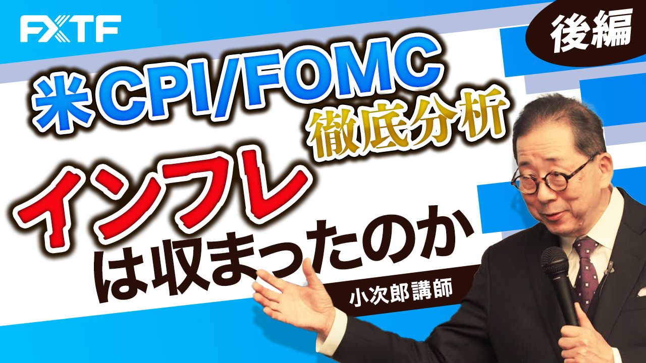 【動画】「米CPI/FOMC徹底分析インフレは収まったのか？【後編】」小次郎講師