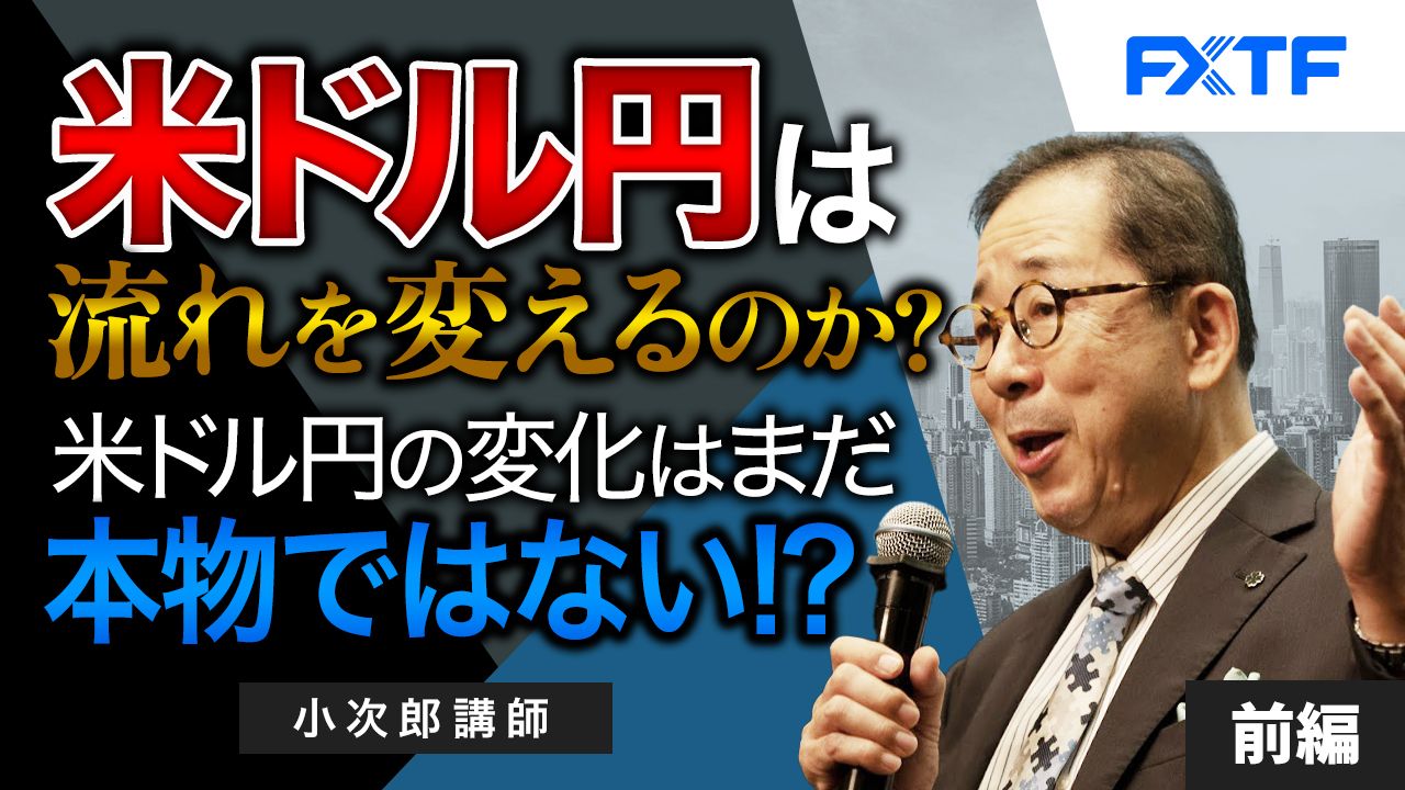 【動画】「米ドル円は流れを変えるのか？米ドル円の変化はまだ本物ではない！？【前編】」小次郎講師