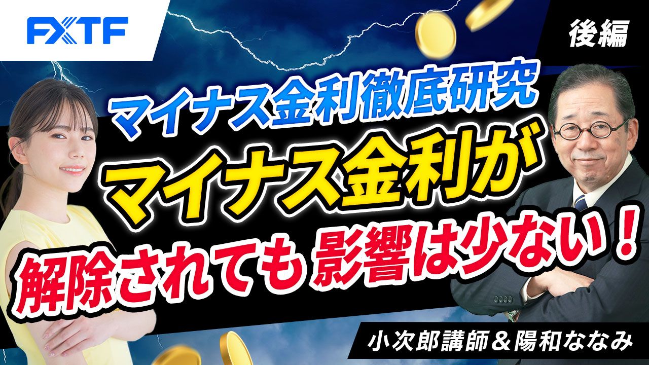 【動画】「マイナス金利徹底研究、マイナス金利が解除されても影響は少ない！【後編】」小次郎講師