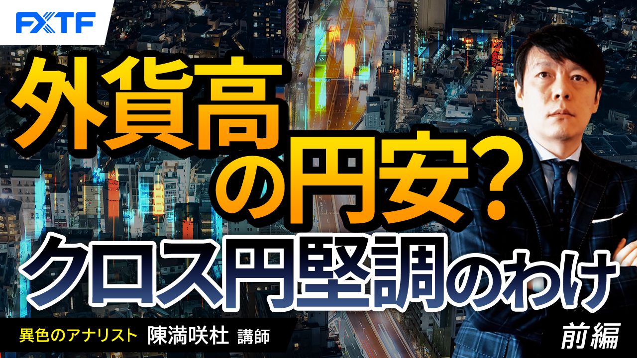 【動画】「外貨高の円安？クロス円堅調のわけ【前編】」陳満咲杜氏