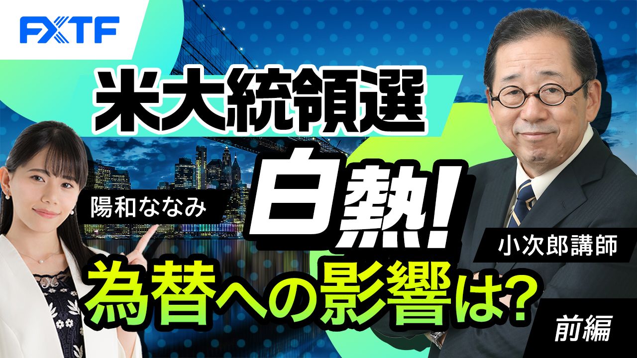 【動画】「米大統領選白熱！為替への影響は？【前編】」小次郎講師