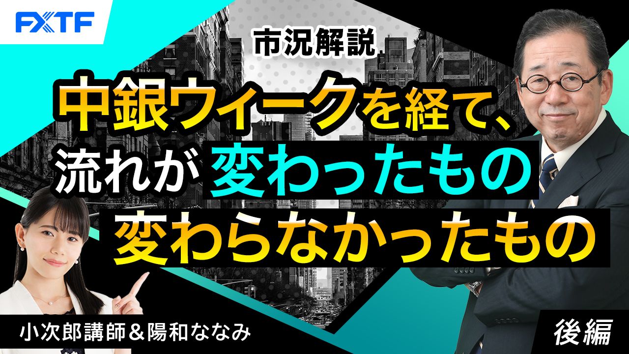 【動画】「市況解説　中銀ウイークを経て、流れが変わったもの変わらなかったもの【後編】」小次郎講師