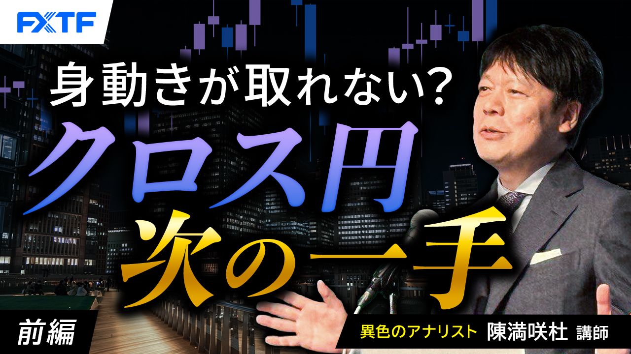 【動画】「身動きを取れない？クロス円次の一手【前編】」陳満咲杜氏