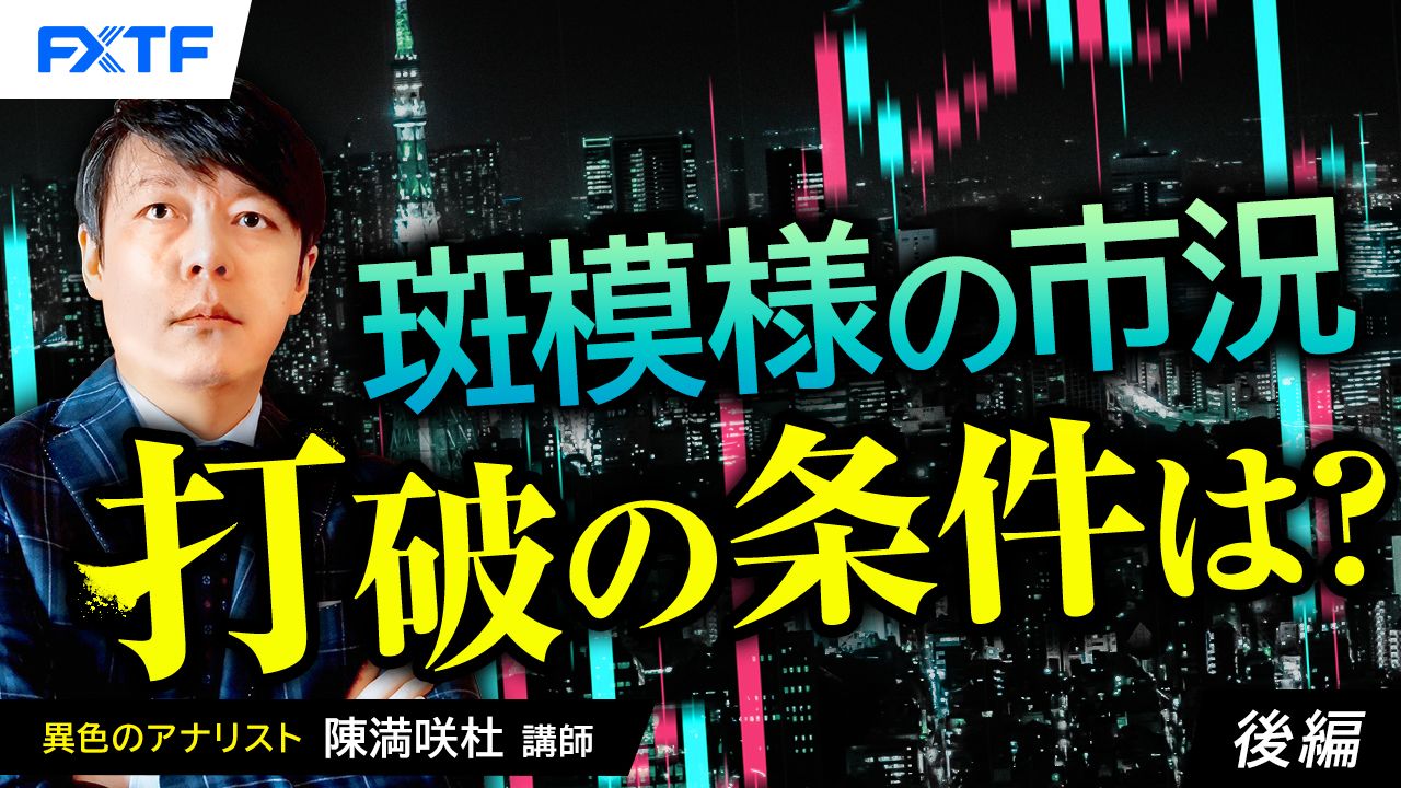 【動画】「斑模様の市況、打破の条件は？【後編】」陳満咲杜氏