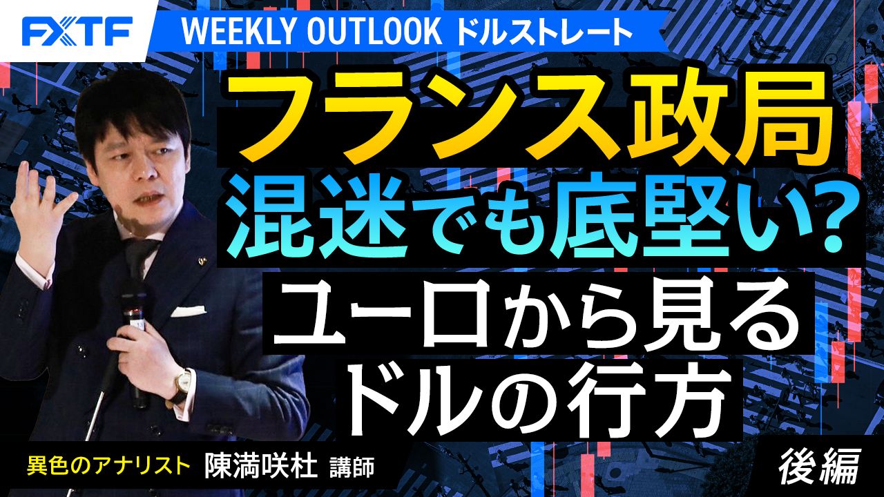 【動画】「フランス政局混迷でも底堅い？ユーロからみるドルの行方【後編】」陳満咲杜氏