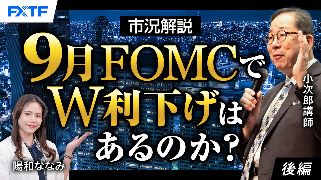 【動画】「９月FOMCでW利下げはあるのか？【後編】」小次郎講師