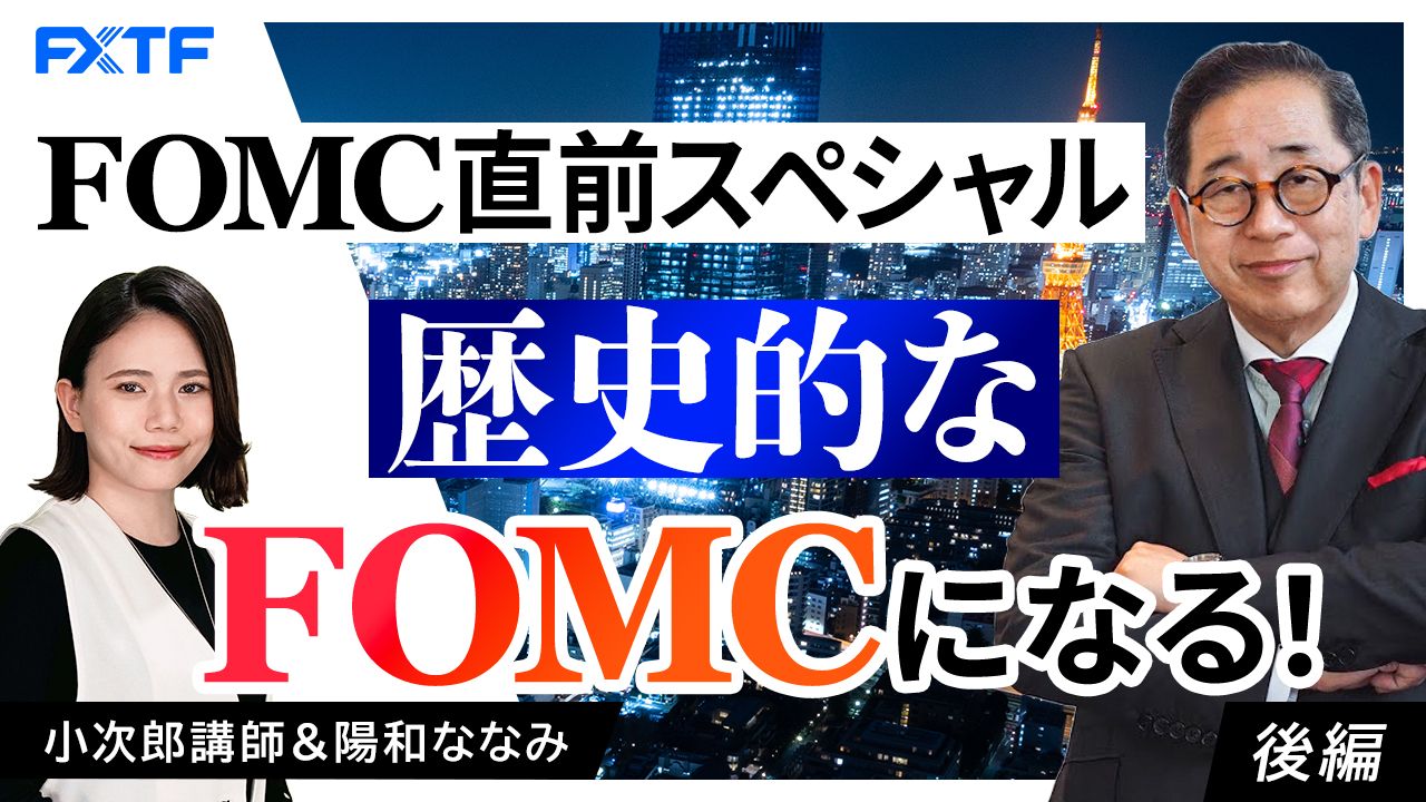 【動画】「FOMC直前スペシャル　歴史的なFOMCになる！【後編】」小次郎講師