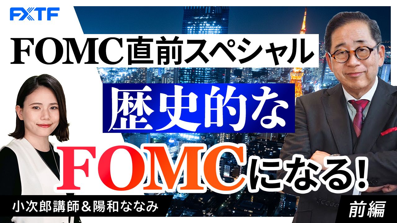 【動画】「FOMC直前スペシャル　歴史的なFOMCになる！【前編】」小次郎講師