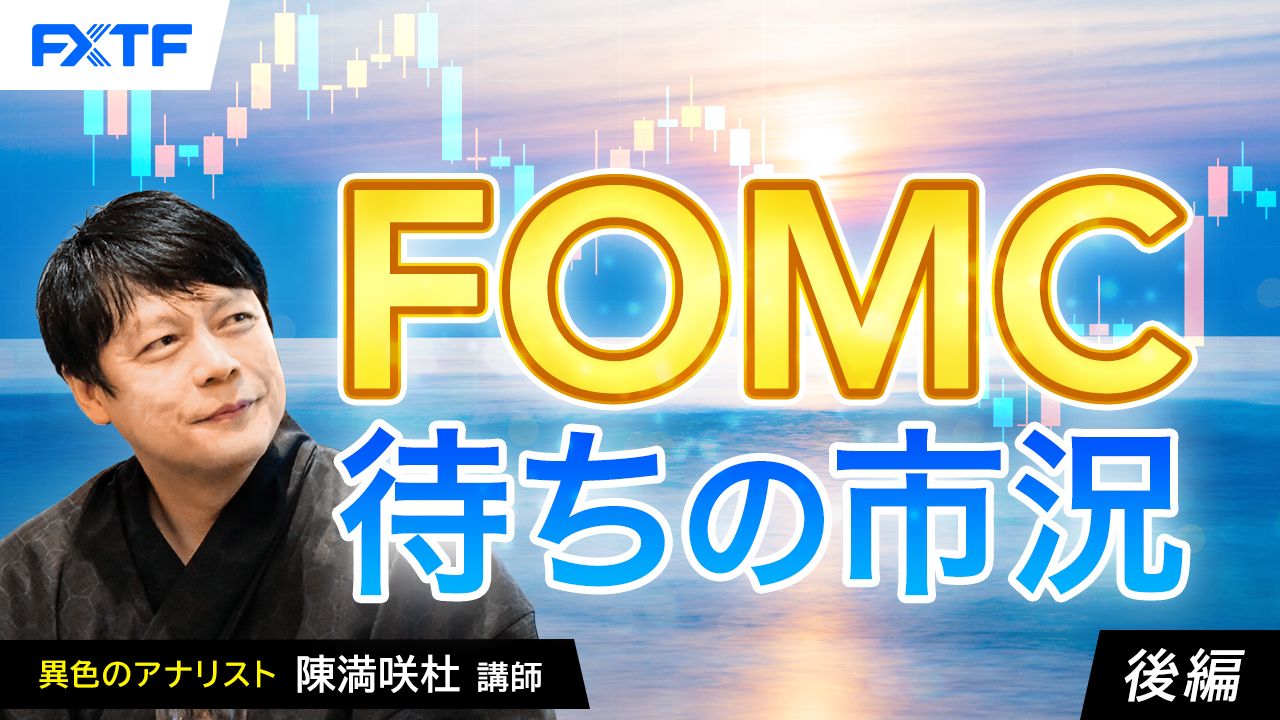 【動画】「FOMC待ちの市況【後編】」陳満咲杜氏