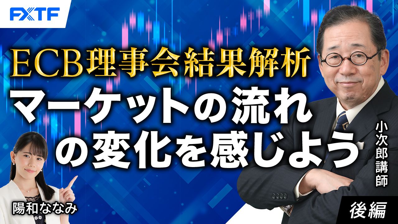 【動画】「ECB理事会結果解析　マーケットの流れの変化を感じよう！【後編】」小次郎講師