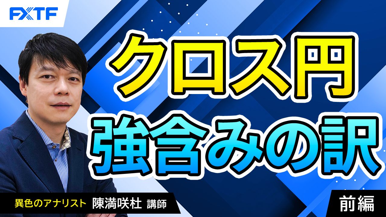 【動画】「クロス円、強含みの訳【前編】」陳満咲杜氏