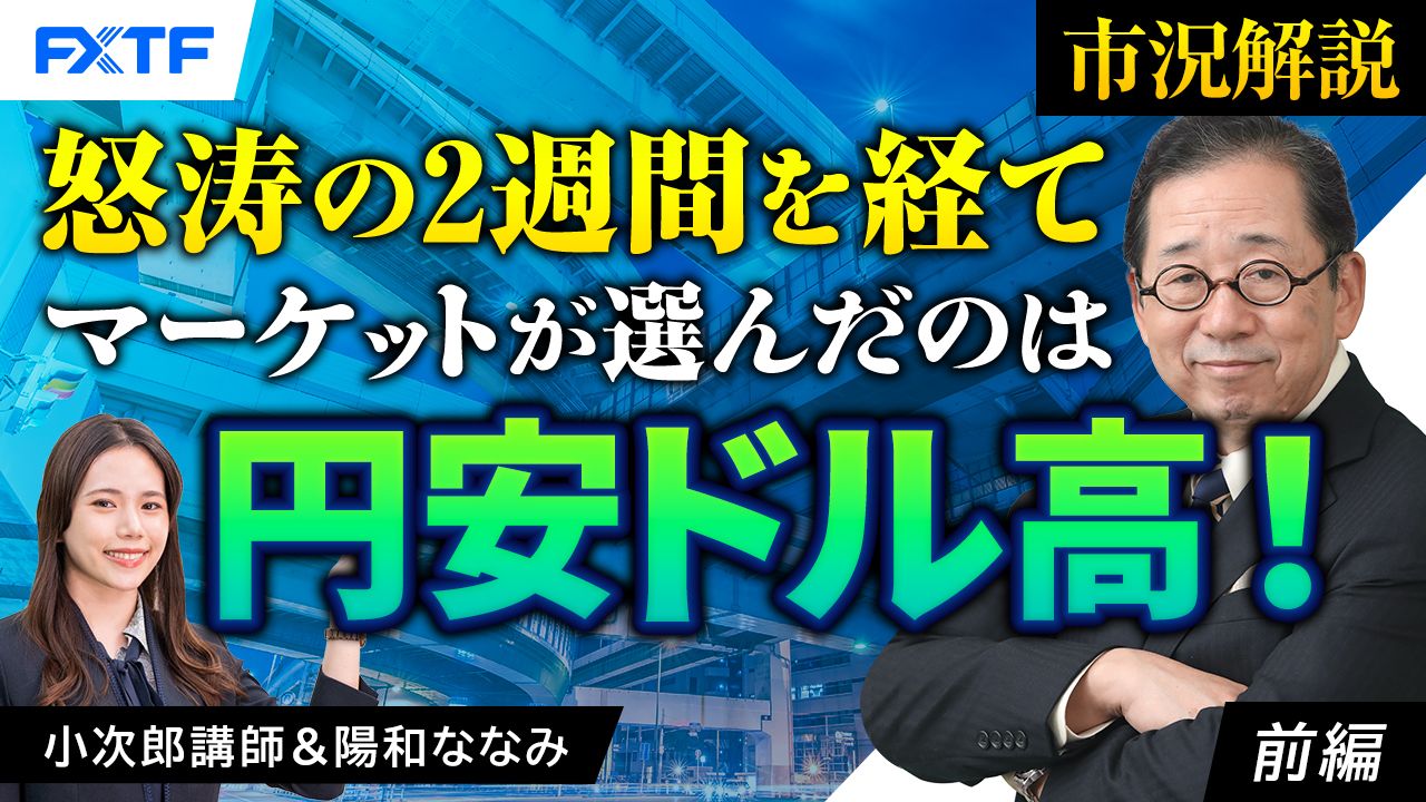 【動画】「市況解説　怒涛の2週間を経てマーケットが選んだのは円安ドル高！【前編】」小次郎講師